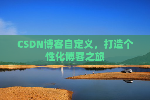 CSDN博客自定义，打造个性化博客之旅