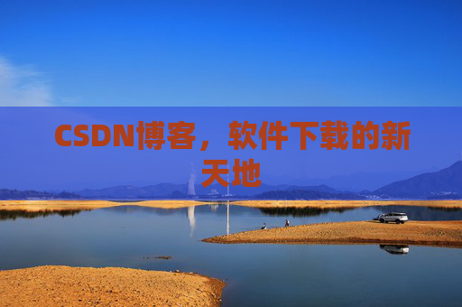 CSDN博客，软件下载的新天地
